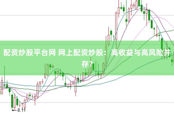 配资炒股平台网 网上配资炒股：高收益与高风险并存？