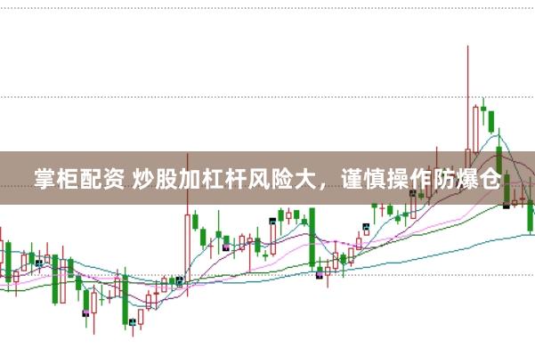掌柜配资 炒股加杠杆风险大,谨慎操作防爆仓