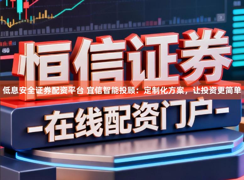 低息安全证券配资平台 宜信智能投顾：定制化方案，让投资更简单